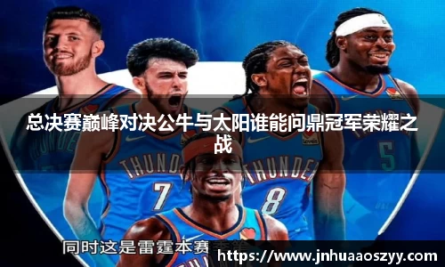 总决赛巅峰对决公牛与太阳谁能问鼎冠军荣耀之战